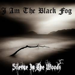 Silence In The Woods : I Am The Black Fog